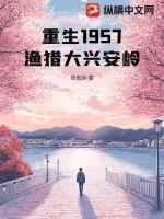 重生1957渔猎大兴安岭一口气看完