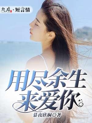 用尽余生来爱你 短剧